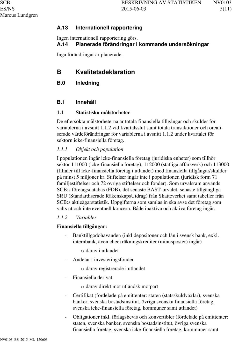 1.2 under kvartalet för sektorn icke-finansiella företag. 1.1.1 Objekt och population I populationen ingår icke-finansiella företag (juridiska enheter) som tillhör sektor 111000 (icke-finansiella