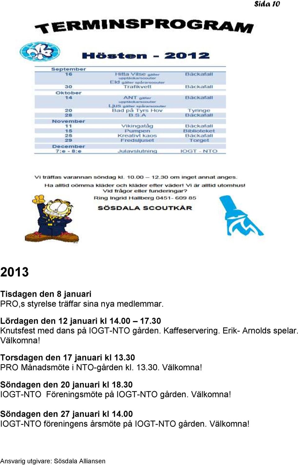 Torsdagen den 17 januari kl 13.30 PRO Månadsmöte i NTO-gården kl. 13.30. Välkomna! Söndagen den 20 januari kl 18.