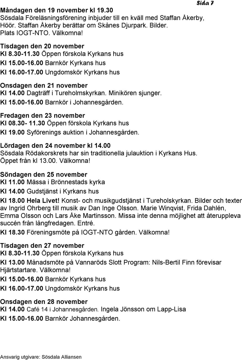 Minikören sjunger. Kl 15.00-16.00 Barnkör i Johannesgården. Fredagen den 23 november Kl 08.30-11.30 Öppen förskola Kyrkans hus Kl 19.00 Syförenings auktion i Johannesgården.