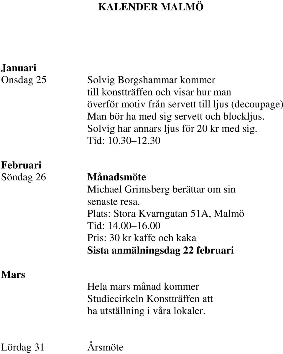 Tid: 10.30 12.30 Månadsmöte Michael Grimsberg berättar om sin senaste resa. Tid: 14.00 16.
