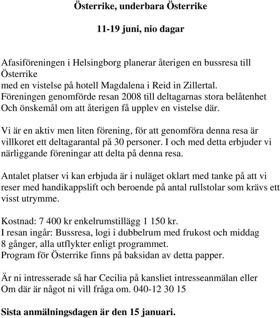 Vi är en aktiv men liten förening, för att genomföra denna resa är villkoret ett deltagarantal på 30 personer. I och med detta erbjuder vi närliggande föreningar att delta på denna resa.