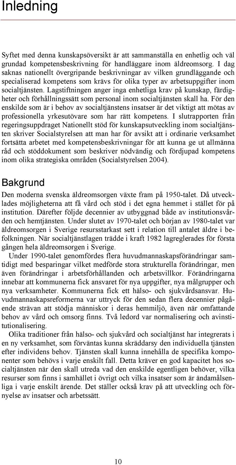 Lagstiftningen anger inga enhetliga krav på kunskap, färdigheter och förhållningssätt som personal inom socialtjänsten skall ha.