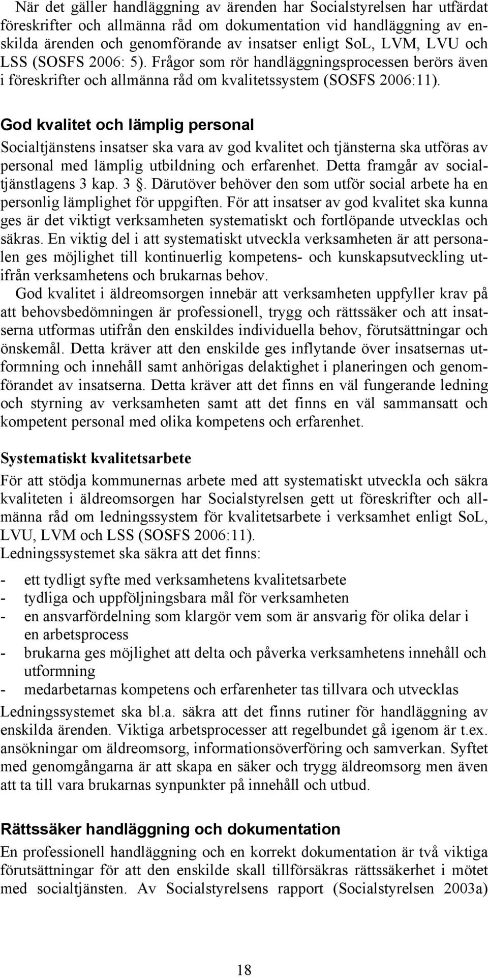 God kvalitet och lämplig personal Socialtjänstens insatser ska vara av god kvalitet och tjänsterna ska utföras av personal med lämplig utbildning och erfarenhet.