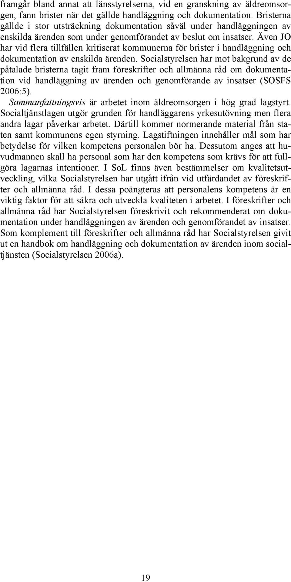 Även JO har vid flera tillfällen kritiserat kommunerna för brister i handläggning och dokumentation av enskilda ärenden.