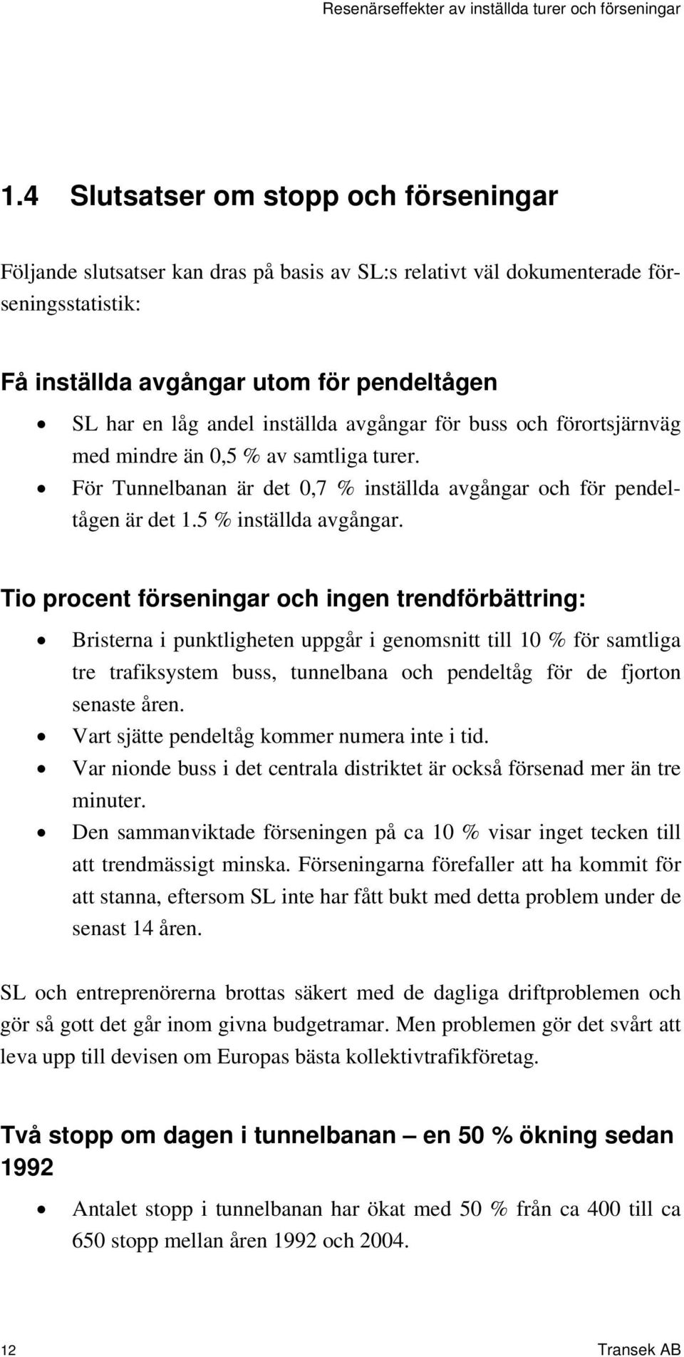 Tio procent förseningar och ingen trendförbättring: Bristerna i punktligheten uppgår i genomsnitt till 10 % för samtliga tre trafiksystem buss, tunnelbana och pendeltåg för de fjorton senaste åren.