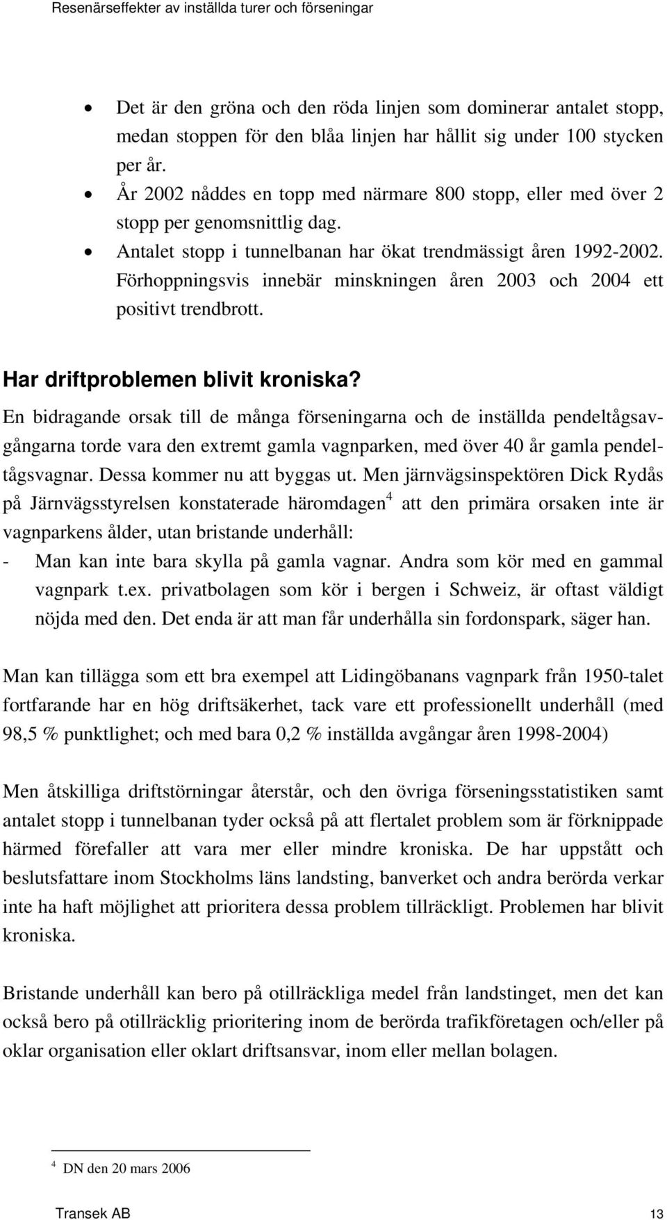 Förhoppningsvis innebär minskningen åren 2003 och 2004 ett positivt trendbrott. Har driftproblemen blivit kroniska?