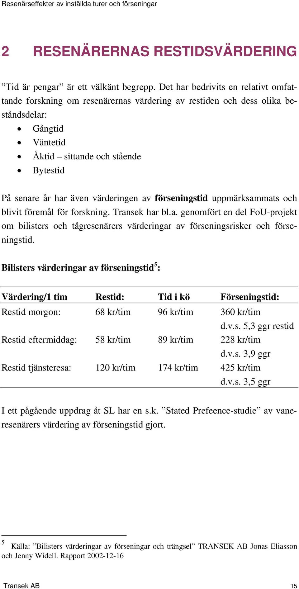 värderingen av förseningstid uppmärksammats och blivit föremål för forskning. Transek har bl.a. genomfört en del FoU-projekt om bilisters och tågresenärers värderingar av förseningsrisker och förseningstid.