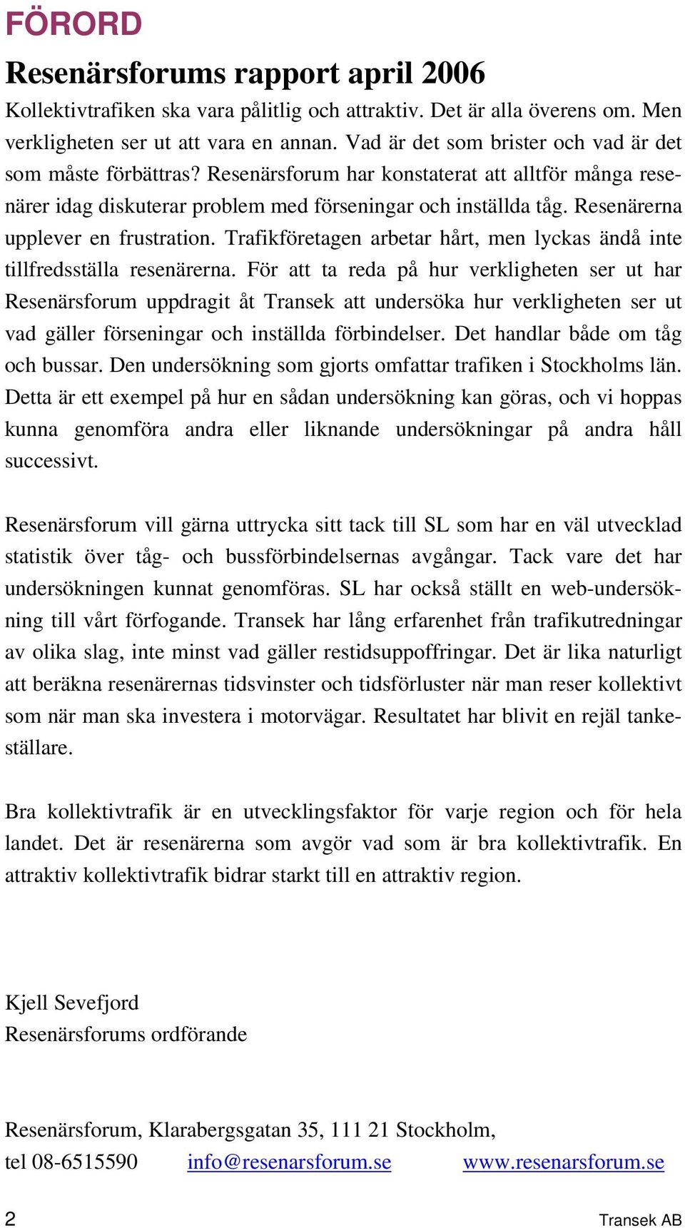 Resenärerna upplever en frustration. Trafikföretagen arbetar hårt, men lyckas ändå inte tillfredsställa resenärerna.