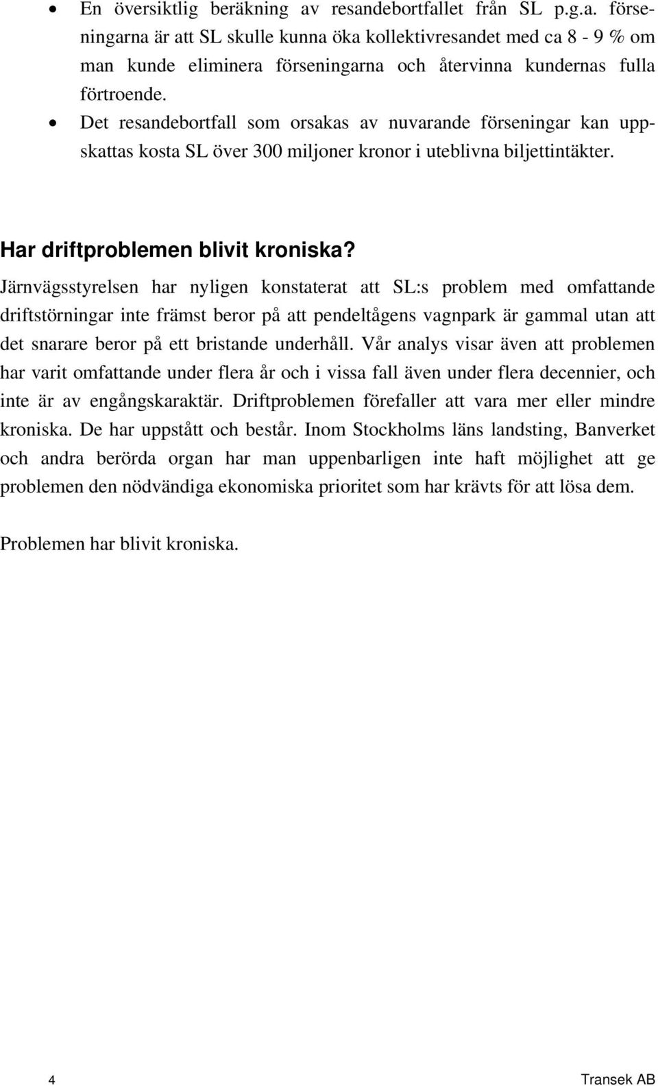 Järnvägsstyrelsen har nyligen konstaterat att SL:s problem med omfattande driftstörningar inte främst beror på att pendeltågens vagnpark är gammal utan att det snarare beror på ett bristande