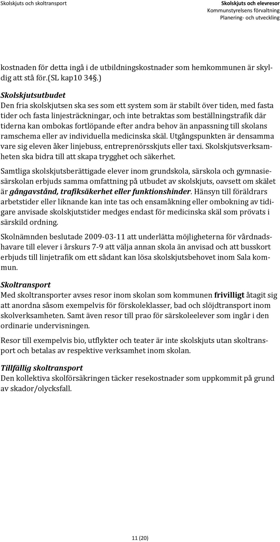 ombokas fortlöpande efter andra behov än anpassning till skolans ramschema eller av individuella medicinska skäl.