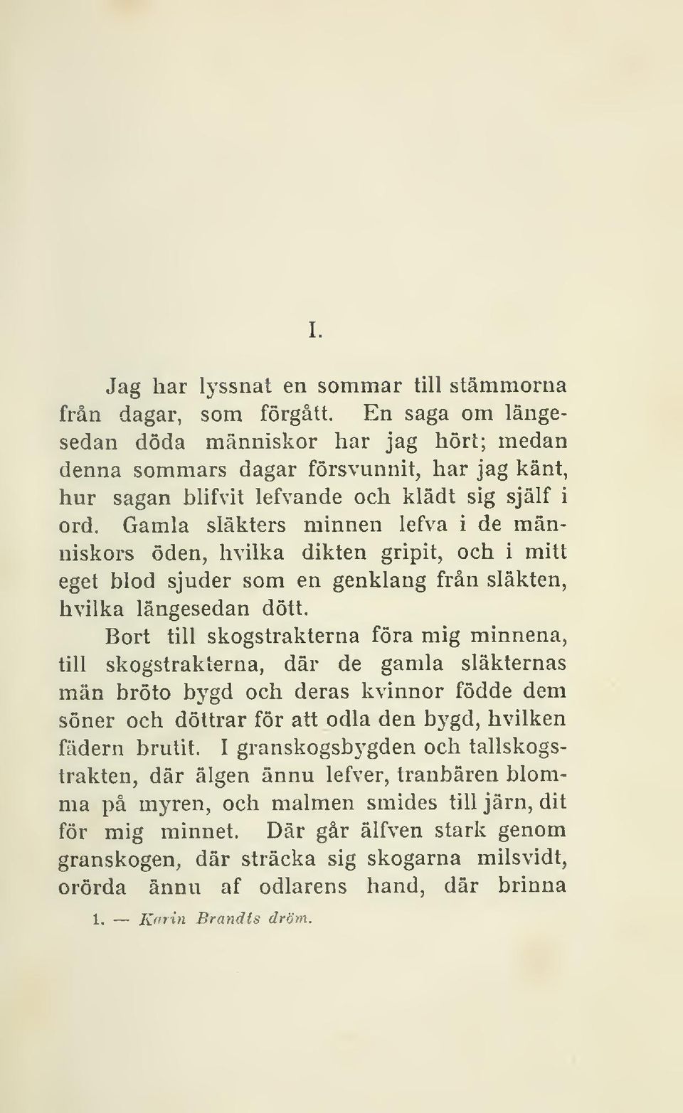 Gamla släkters minnen lefva i de människors öden, hvilka dikten gripit, och i mitt eget hvilka blod sjuder som en genklang från släkten, längesedan dött.