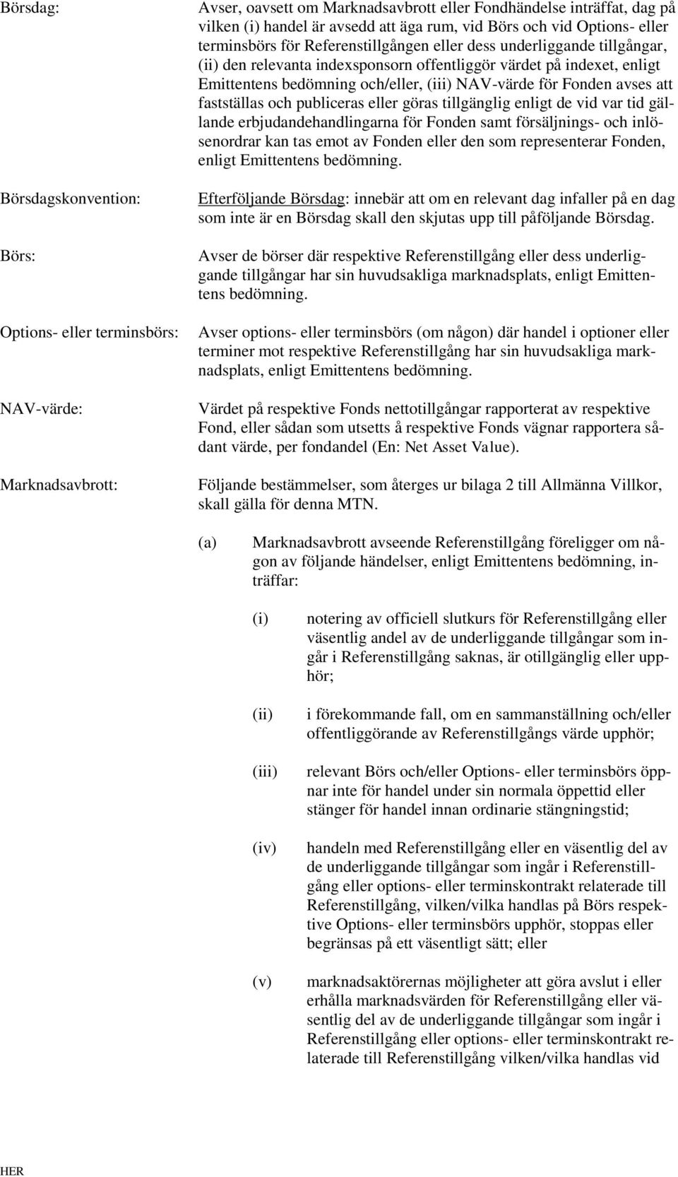 bedömning och/eller, (iii) NAV-värde för Fonden avses att fastställas och publiceras eller göras tillgänglig enligt de vid var tid gällande erbjudandehandlingarna för Fonden samt försäljnings- och