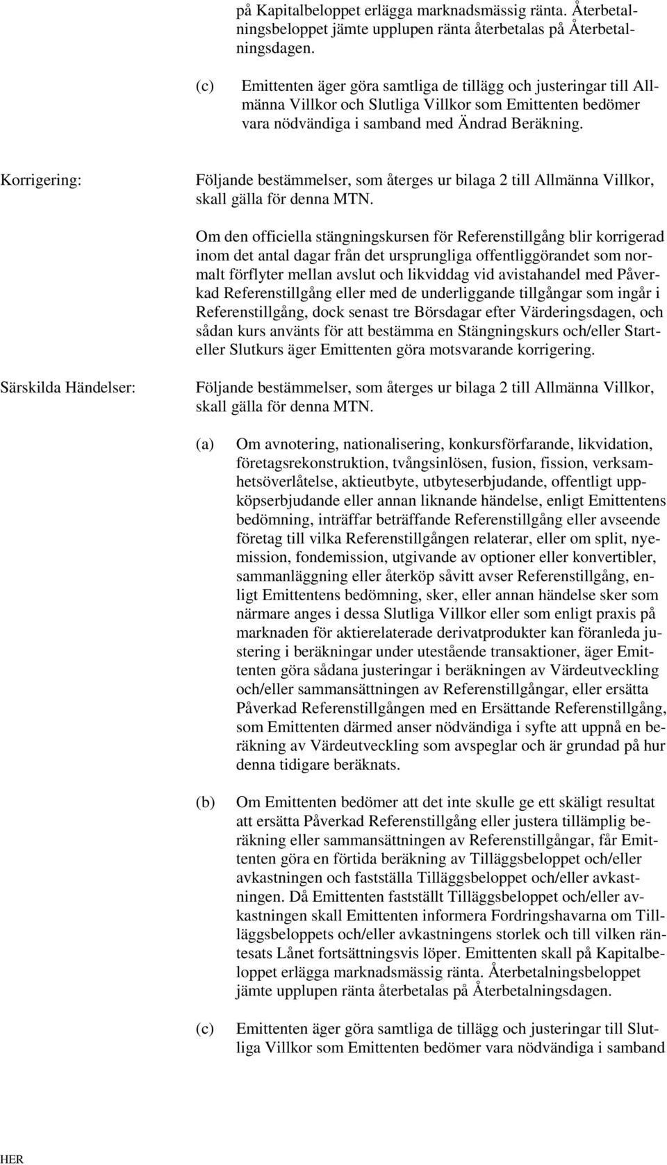 Korrigering: Följande bestämmelser, som återges ur bilaga 2 till Allmänna Villkor, skall gälla för denna MTN.