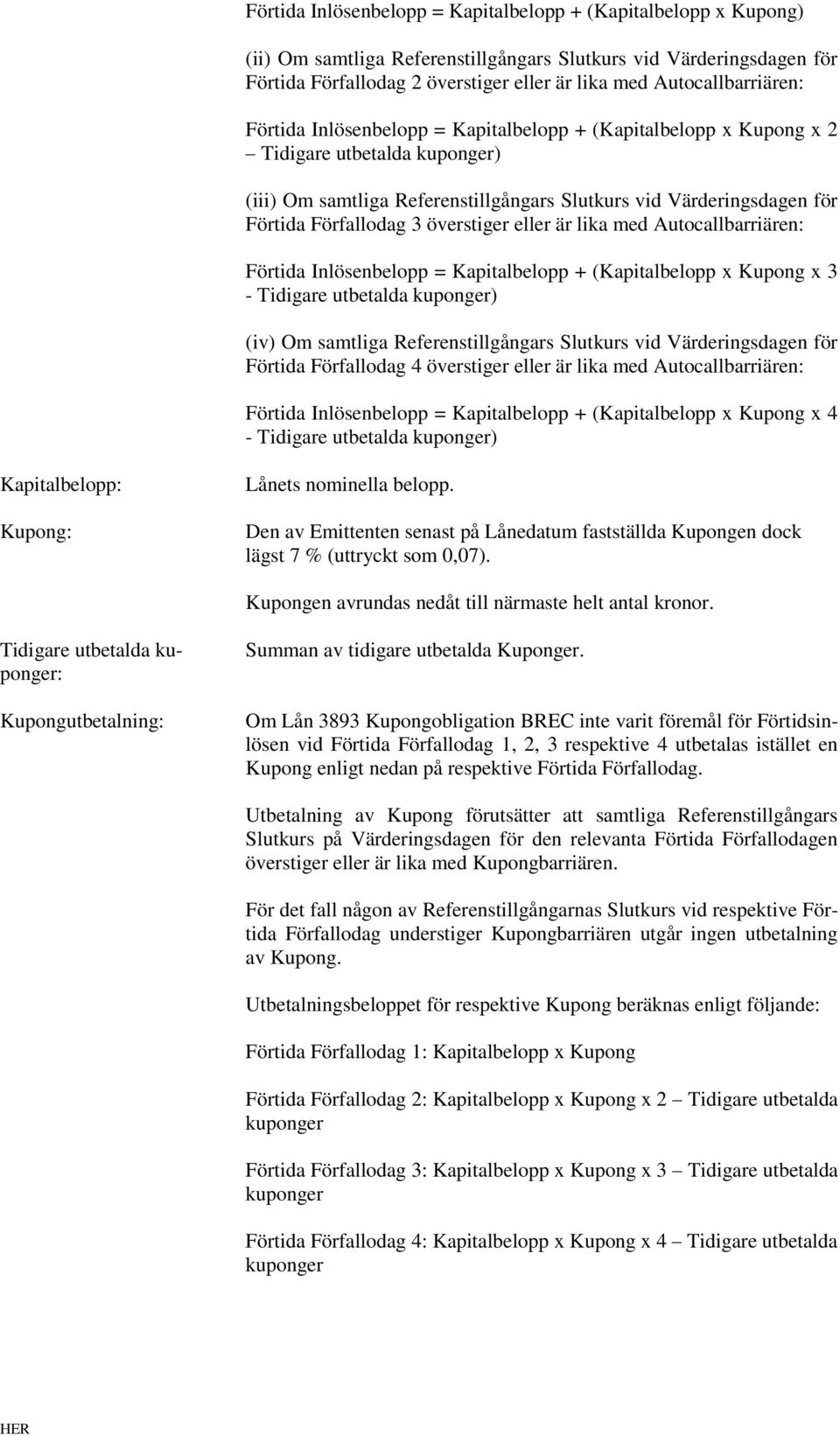 Förfallodag 3 överstiger eller är lika med Autocallbarriären: Förtida Inlösenbelopp = Kapitalbelopp + (Kapitalbelopp x Kupong x 3 - Tidigare utbetalda kuponger) (iv) Om samtliga Referenstillgångars