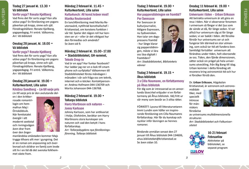 En föreläsning om yogans påverkan på kropp, sinne och själ. Föredragshållare: Renate Kjellberg, yogapedagog. Fri entré. Välkomna. Arr: Vä Onsdag 28 januari kl. 19.