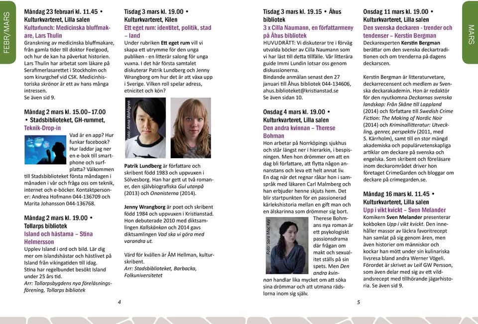 Lars Thulin har arbetat som läkare på Serafimerlasarettet i Stockholm och som kirurgchef vid CSK. Medicinhistoriska skrönor är ett av hans många intressen. Se även sid 9. Måndag 2 mars kl. 15.00 17.