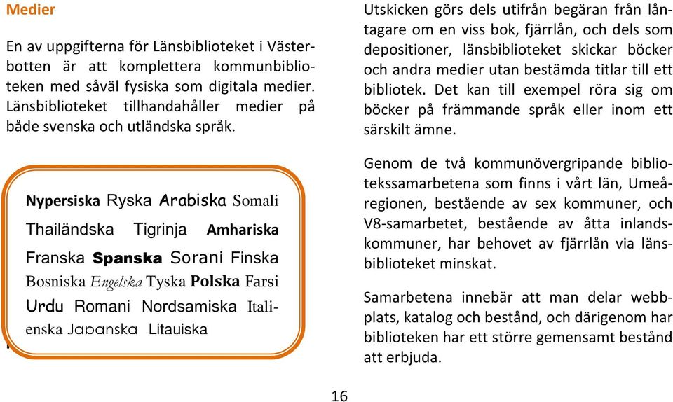 Nypersiska Ryska Arabiska Somali Thailändska Tigrinja Amhariska Franska Spanska Sorani Finska Bosniska Engelska Tyska Polska Farsi Urdu Romani Nordsamiska Italienska Japanska Litauiska Fjärrlån &