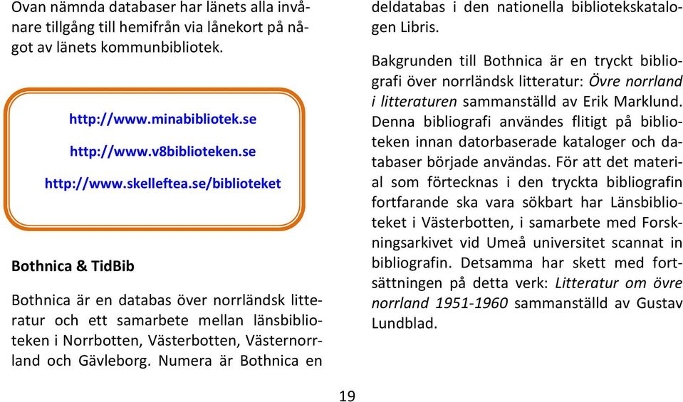 Numera är Bothnica en deldatabas i den nationella bibliotekskatalogen Libris.