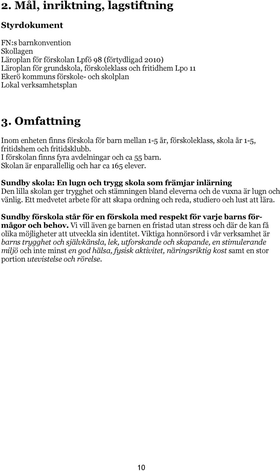 I förskolan finns fyra avdelningar och ca 55 barn. Skolan är enparallellig och har ca 165 elever.