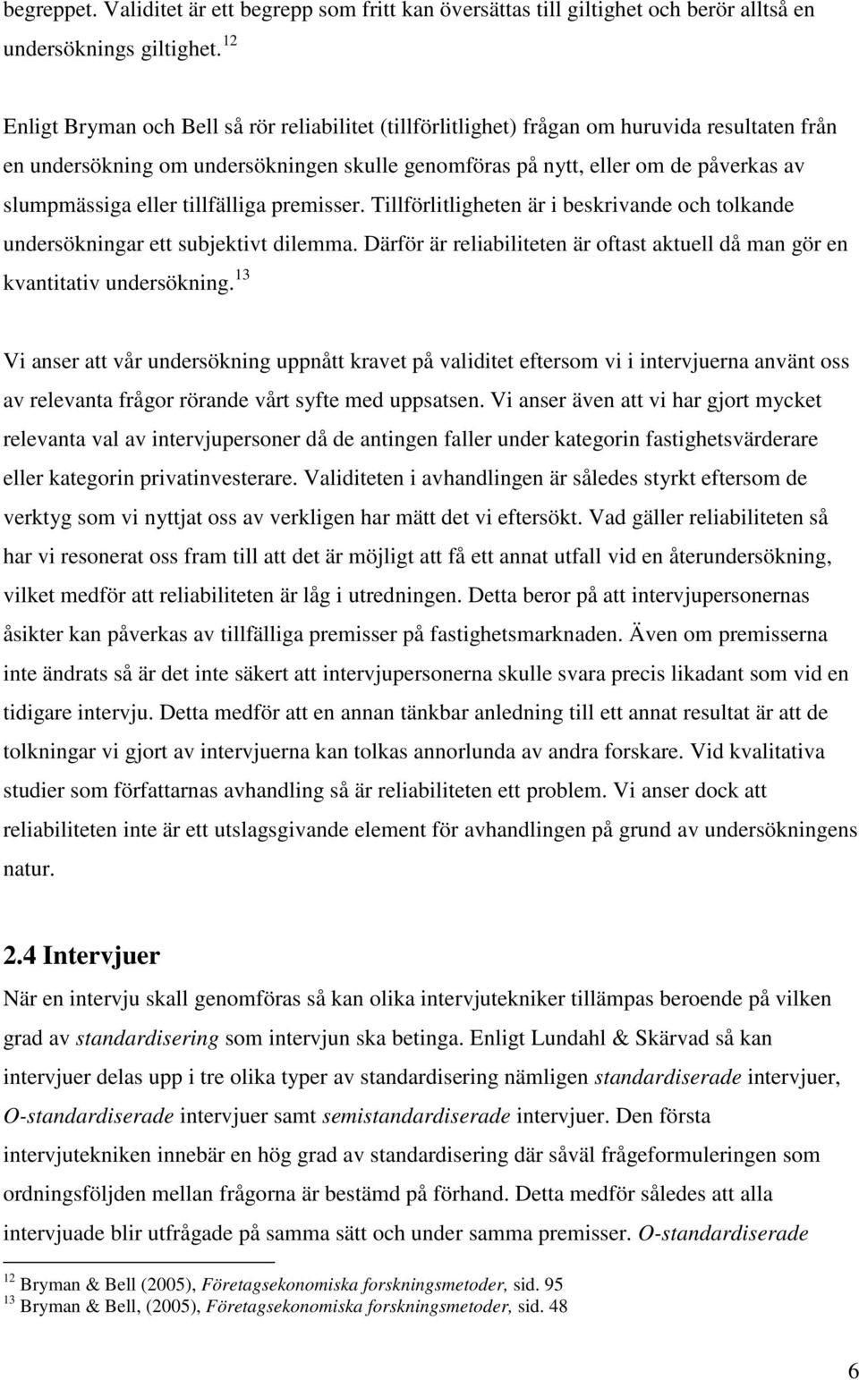 eller tillfälliga premisser. Tillförlitligheten är i beskrivande och tolkande undersökningar ett subjektivt dilemma. Därför är reliabiliteten är oftast aktuell då man gör en kvantitativ undersökning.