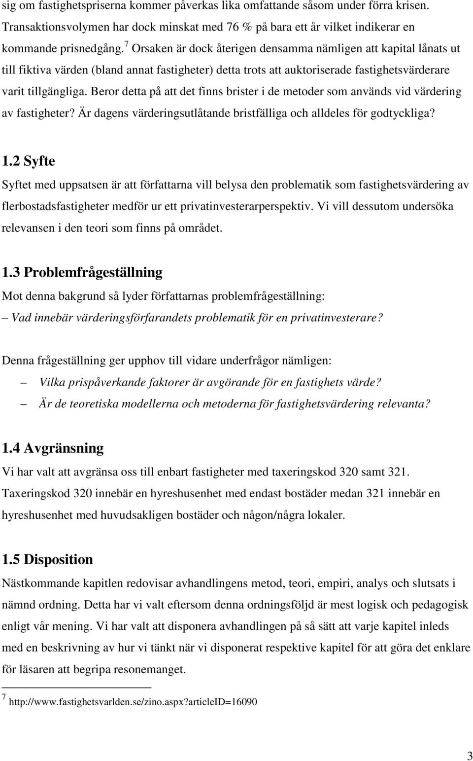 Beror detta på att det finns brister i de metoder som används vid värdering av fastigheter? Är dagens värderingsutlåtande bristfälliga och alldeles för godtyckliga? 1.