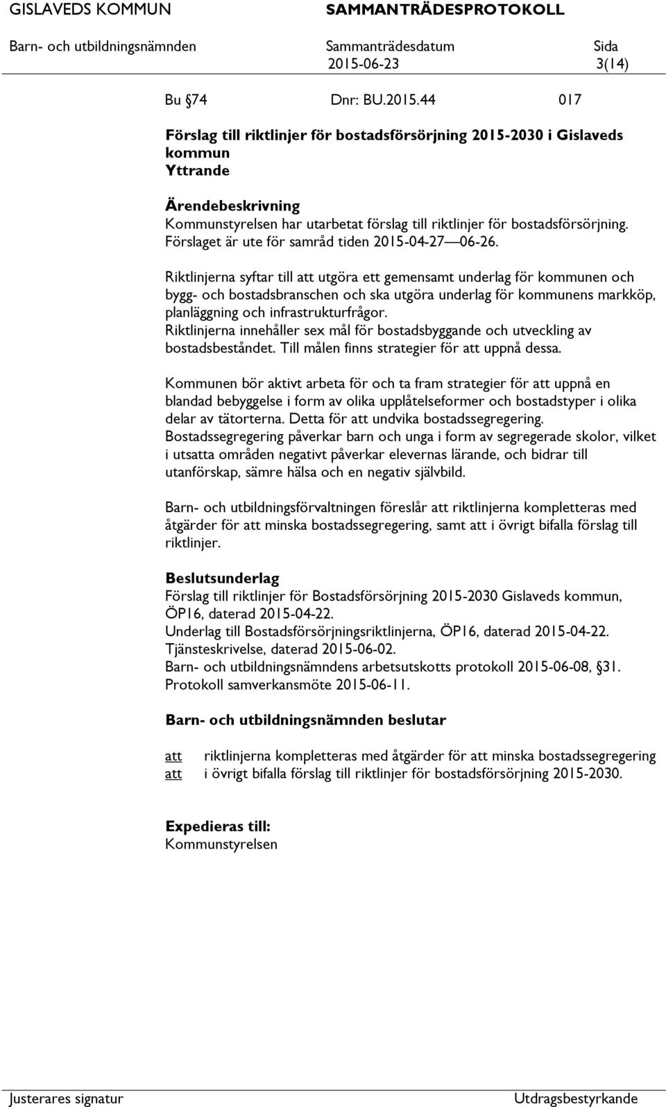 Riktlinjerna syftar till utgöra ett gemensamt underlag för kommunen och bygg- och bostadsbranschen och ska utgöra underlag för kommunens markköp, planläggning och infrastrukturfrågor.