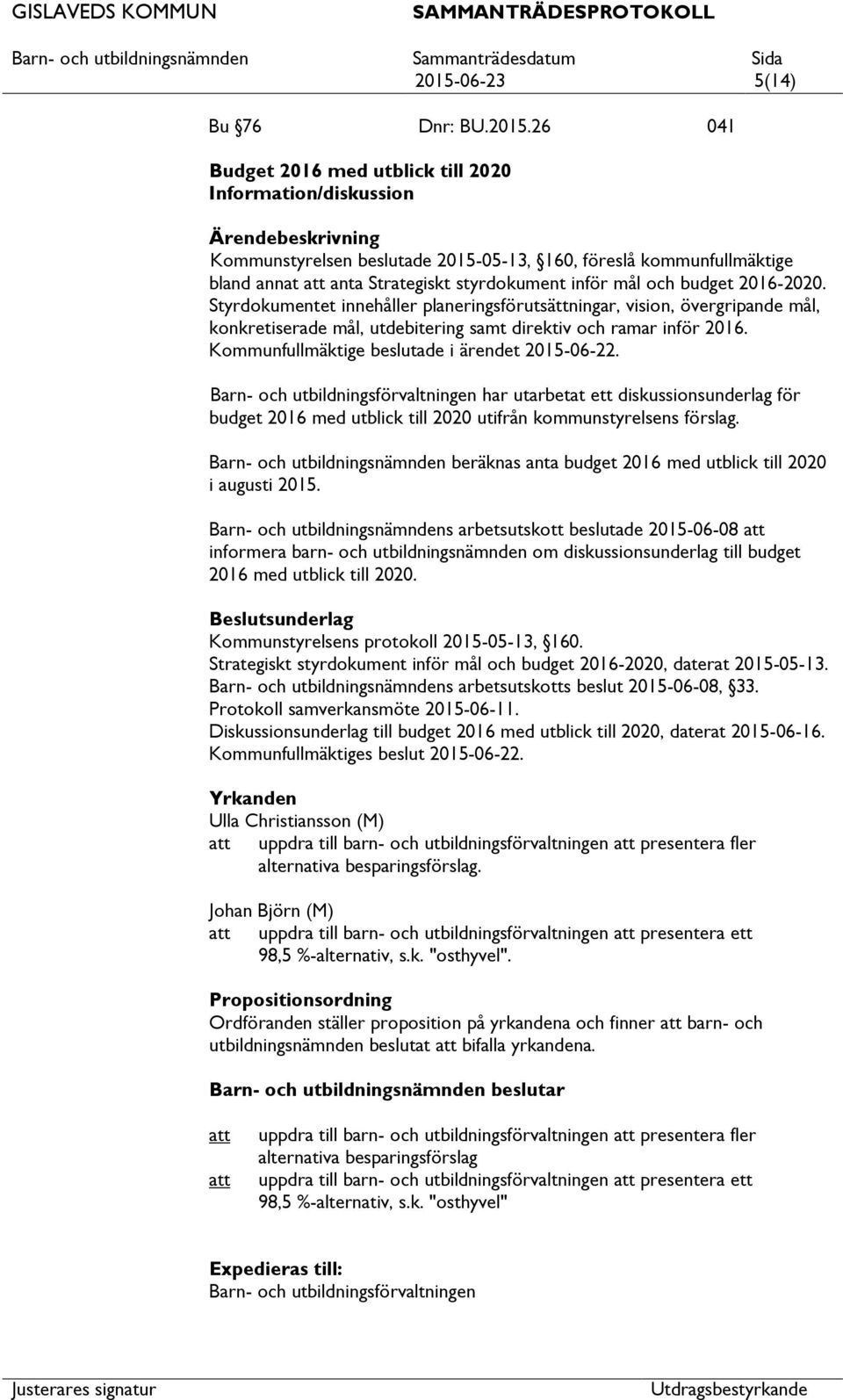 Kommunfullmäktige beslutade i ärendet 2015-06-22. har utarbetat ett diskussionsunderlag för budget 2016 med utblick till 2020 utifrån kommunstyrelsens förslag.