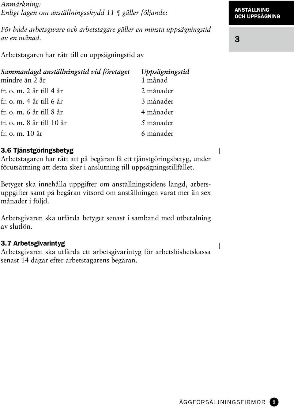 o. m. 8 år till 10 år fr. o. m. 10 år Uppsägningstid 1 månad 2 månader 3 månader 4 månader 5 månader 6 månader 3.