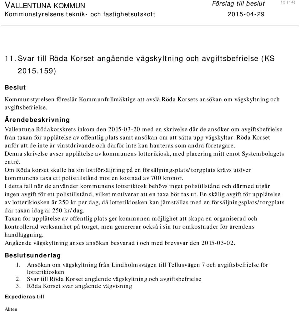 Vallentuna Rödakorskrets inkom den 2015-03-20 med en skrivelse där de ansöker om avgiftsbefrielse från taxan för upplåtelse av offentlig plats samt ansökan om att sätta upp vägskyltar.