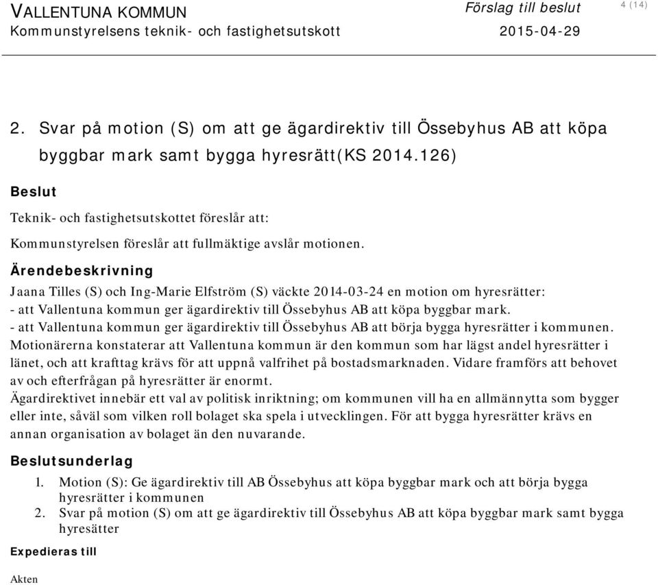 Jaana Tilles (S) och Ing-Marie Elfström (S) väckte 2014-03-24 en motion om hyresrätter: - att Vallentuna kommun ger ägardirektiv till Össebyhus AB att köpa byggbar mark.