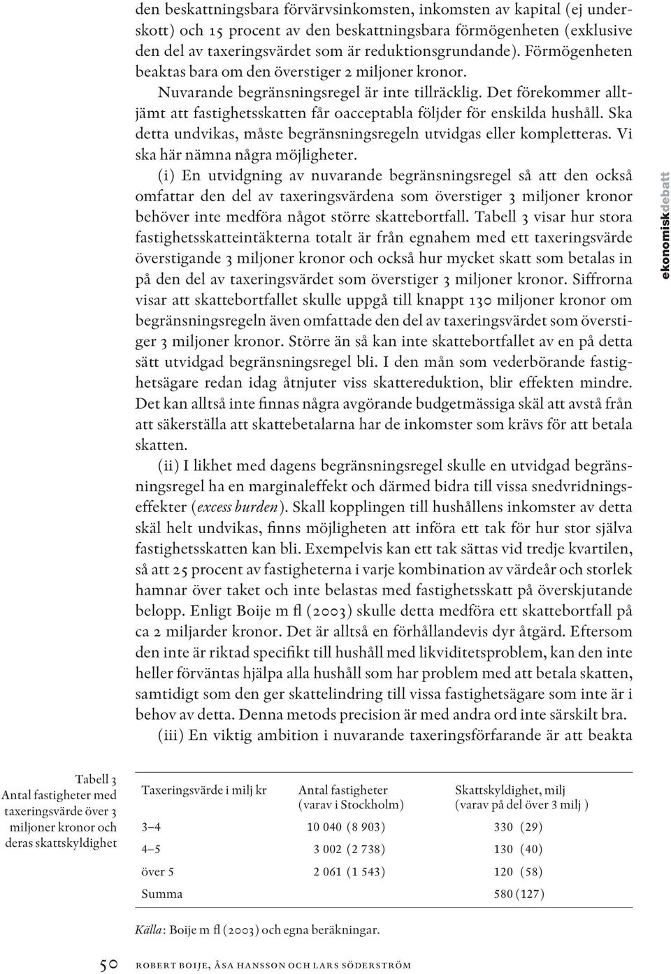 Det förekommer alltjämt att fastighetsskatten får oacceptabla följder för enskilda hushåll. Ska detta undvikas, måste begränsningsregeln utvidgas eller kompletteras.