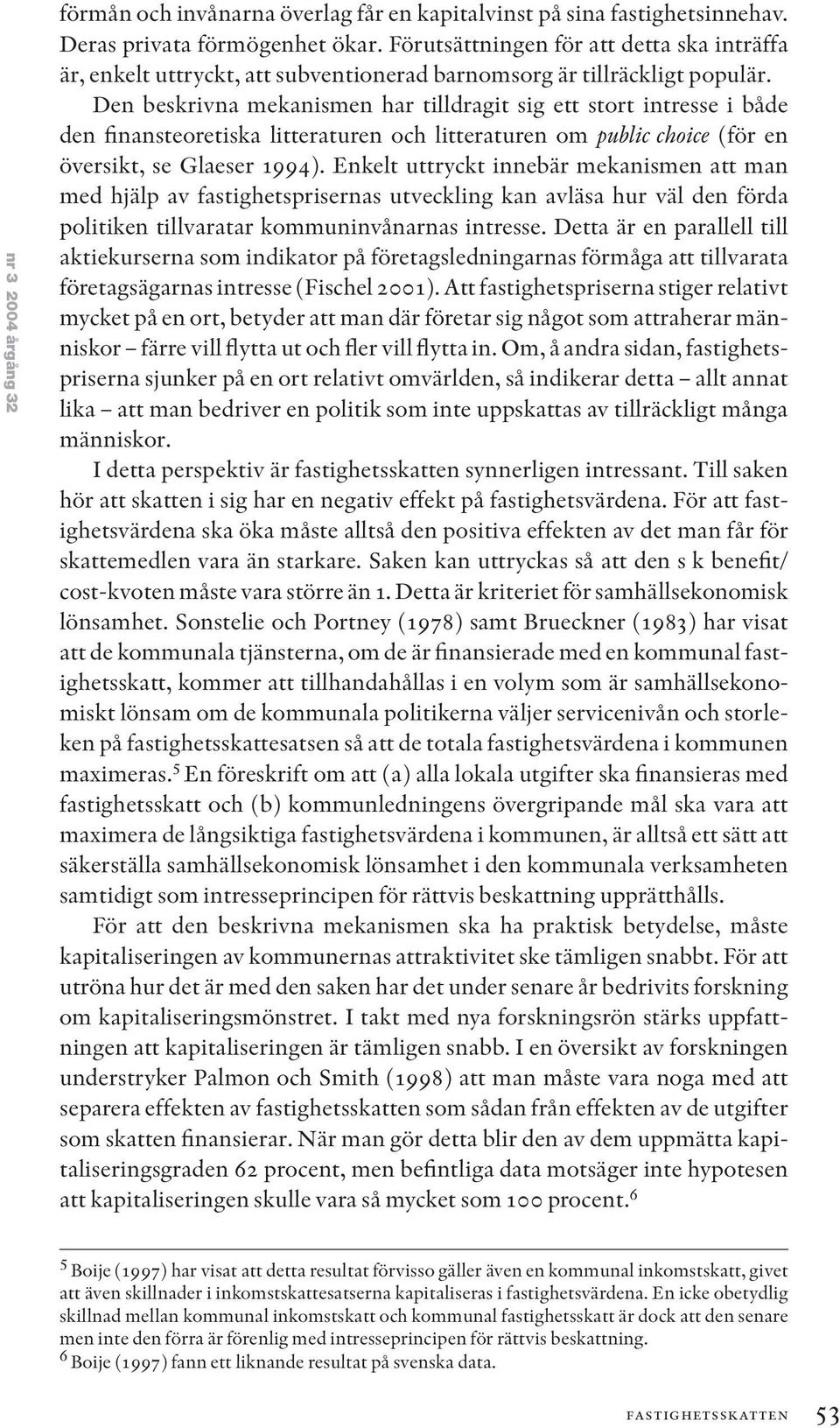 Den beskrivna mekanismen har tilldragit sig ett stort intresse i både den finansteoretiska litteraturen och litteraturen om public choice (för en översikt, se Glaeser 1994).