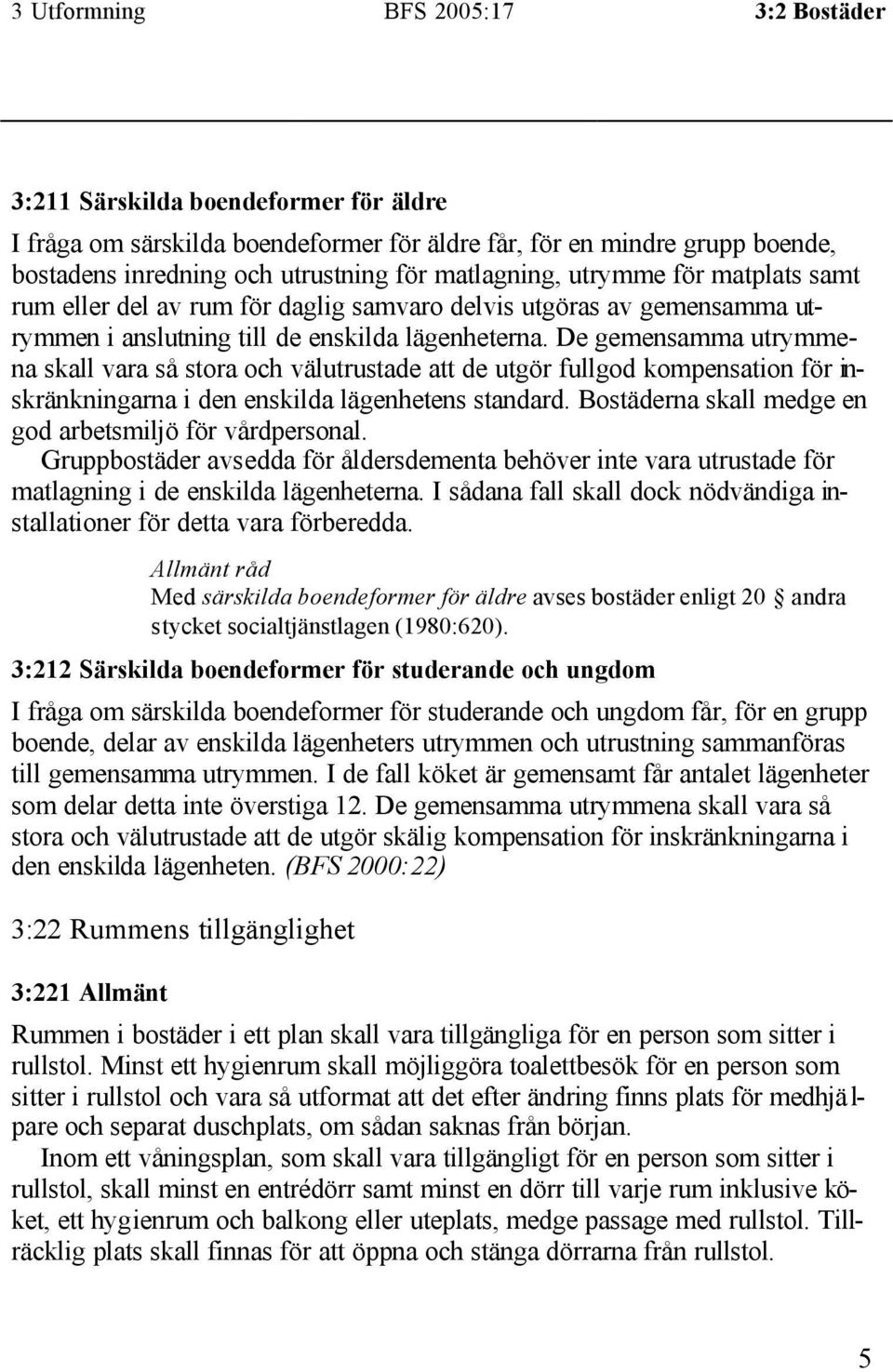 De gemensamma utrymmena skall vara så stora och välutrustade att de utgör fullgod kompensation för inskränkningarna i den enskilda lägenhetens standard.