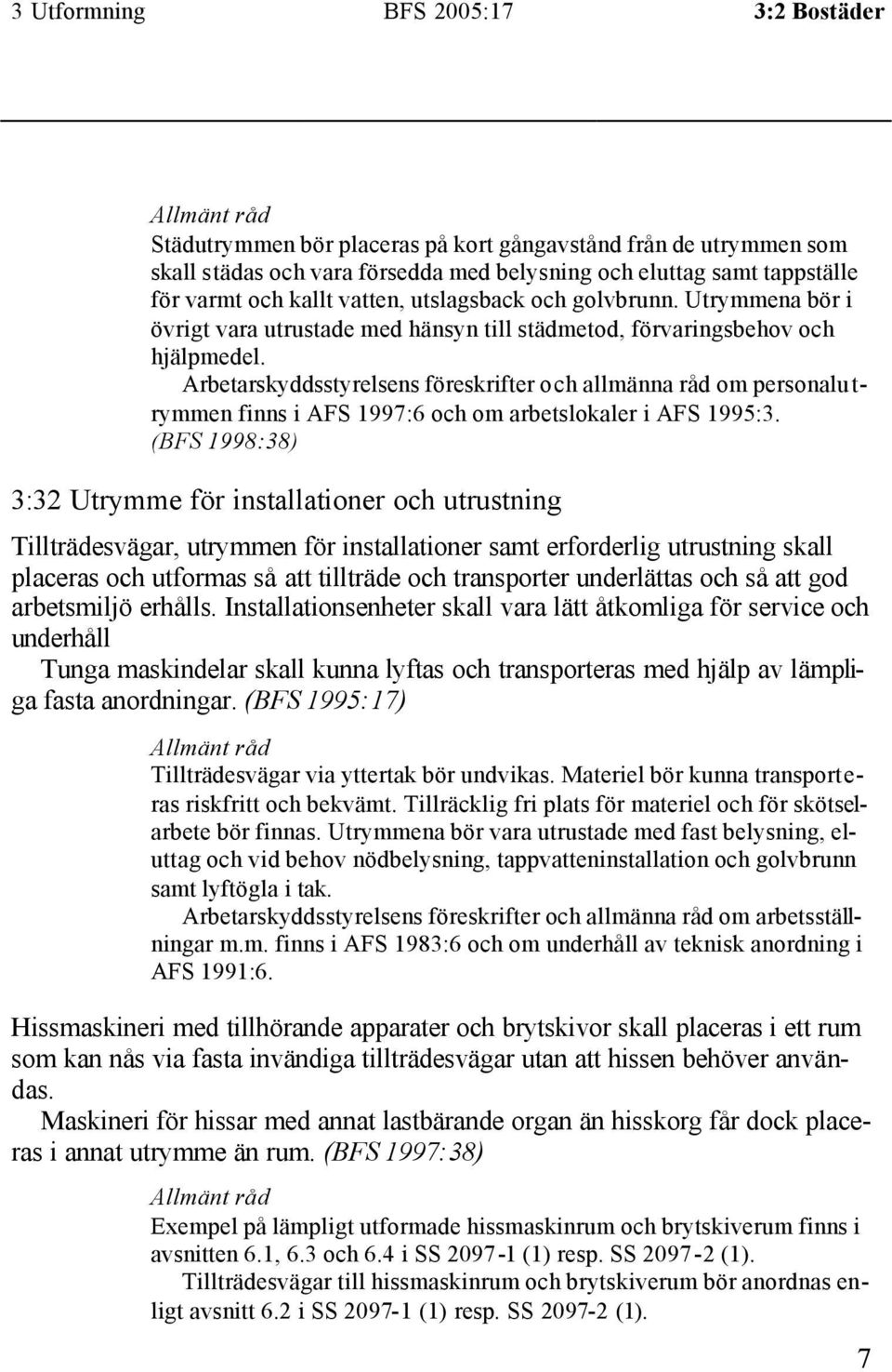 Arbetarskyddsstyrelsens föreskrifter och allmänna råd om personalutrymmen finns i AFS 1997:6 och om arbetslokaler i AFS 1995:3.