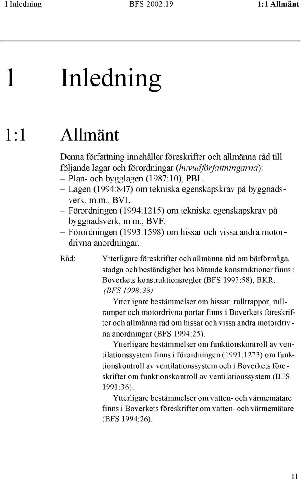 Förordningen (1993:1598) om hissar och vissa andra motordrivna anordningar.