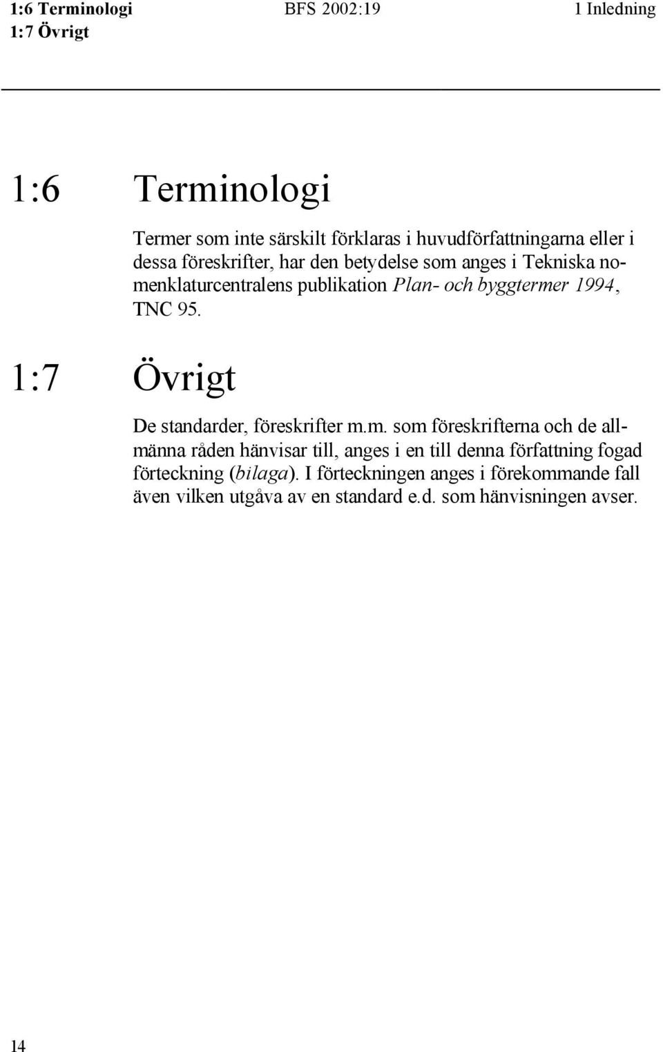 byggtermer 1994, TNC 95. De standarder, föreskrifter m.m. som föreskrifterna och de allmänna råden hänvisar till, anges i en till denna författning fogad förteckning (bilaga).