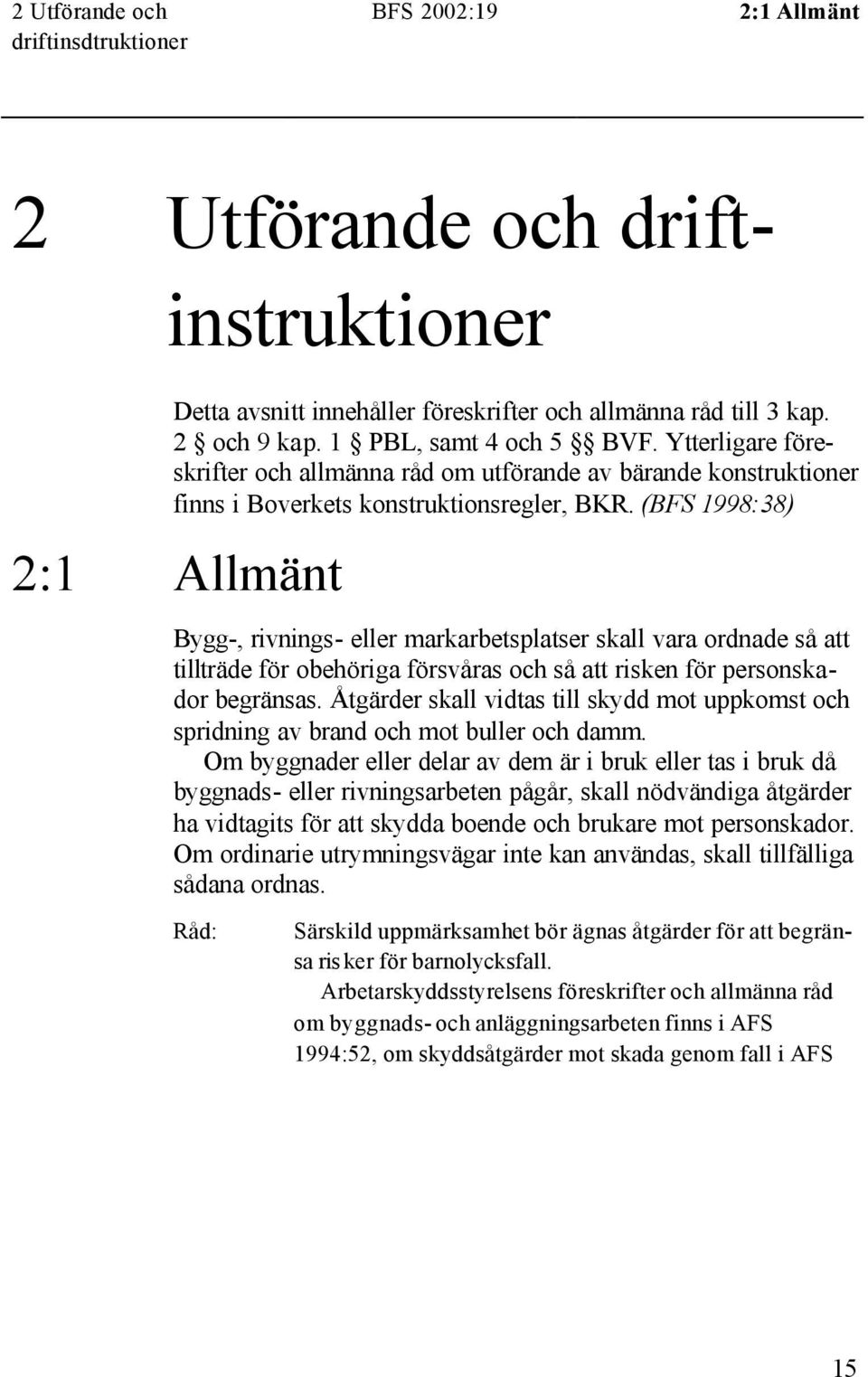 (BFS 1998:38) 2:1 Allmänt Bygg-, rivnings- eller markarbetsplatser skall vara ordnade så att tillträde för obehöriga försvåras och så att risken för personskador begränsas.