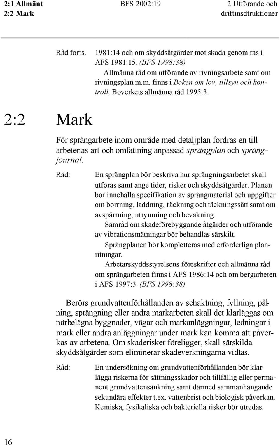 2:2 Mark För sprängarbete inom område med detaljplan fordras en till arbetenas art och omfattning anpassad sprängplan och sprängjournal.