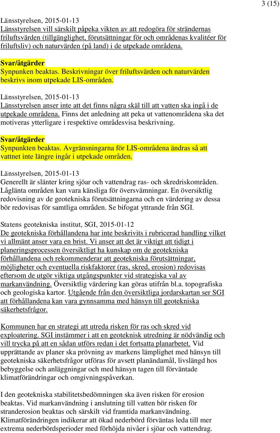 Länsstyrelsen anser inte att det finns några skäl till att vatten ska ingå i de utpekade områdena.