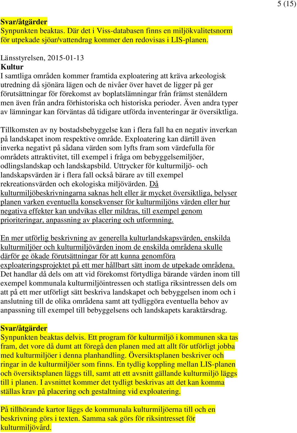 från främst stenåldern men även från andra förhistoriska och historiska perioder. Även andra typer av lämningar kan förväntas då tidigare utförda inventeringar är översiktliga.