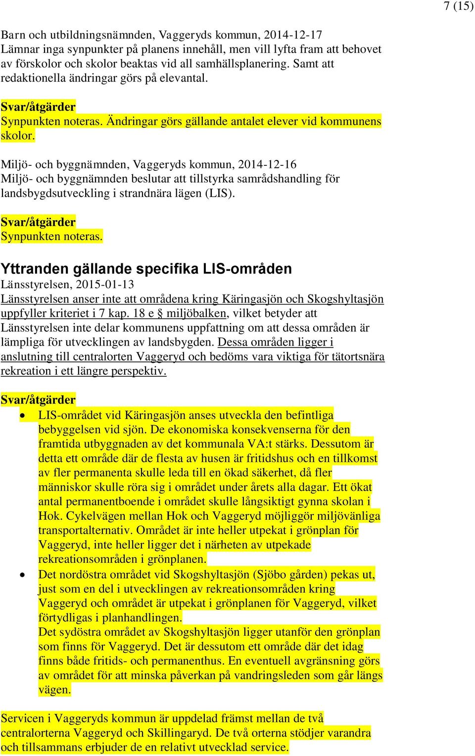 Miljö- och byggnämnden, Vaggeryds kommun, 2014-12-16 Miljö- och byggnämnden beslutar att tillstyrka samrådshandling för landsbygdsutveckling i strandnära lägen (LIS). Synpunkten noteras.