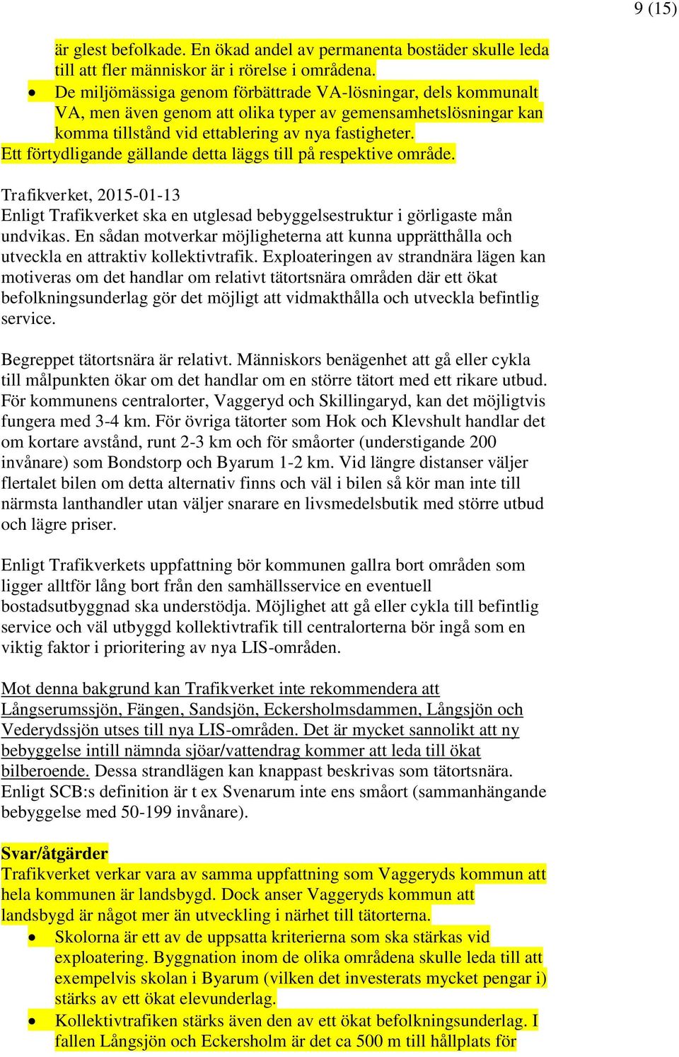 Ett förtydligande gällande detta läggs till på respektive område. Trafikverket, 2015-01-13 Enligt Trafikverket ska en utglesad bebyggelsestruktur i görligaste mån undvikas.