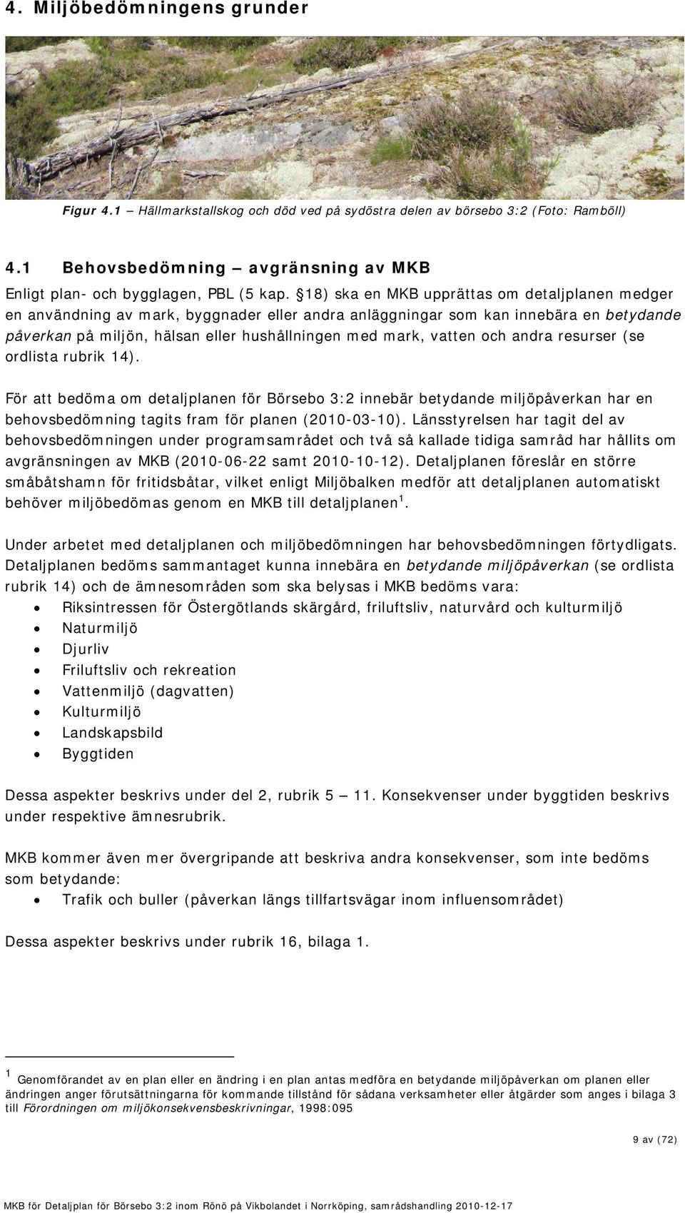 och andra resurser (se ordlista rubrik 14). För att bedöma om detaljplanen för Börsebo 3:2 innebär betydande miljöpåverkan har en behovsbedömning tagits fram för planen (2010-03-10).