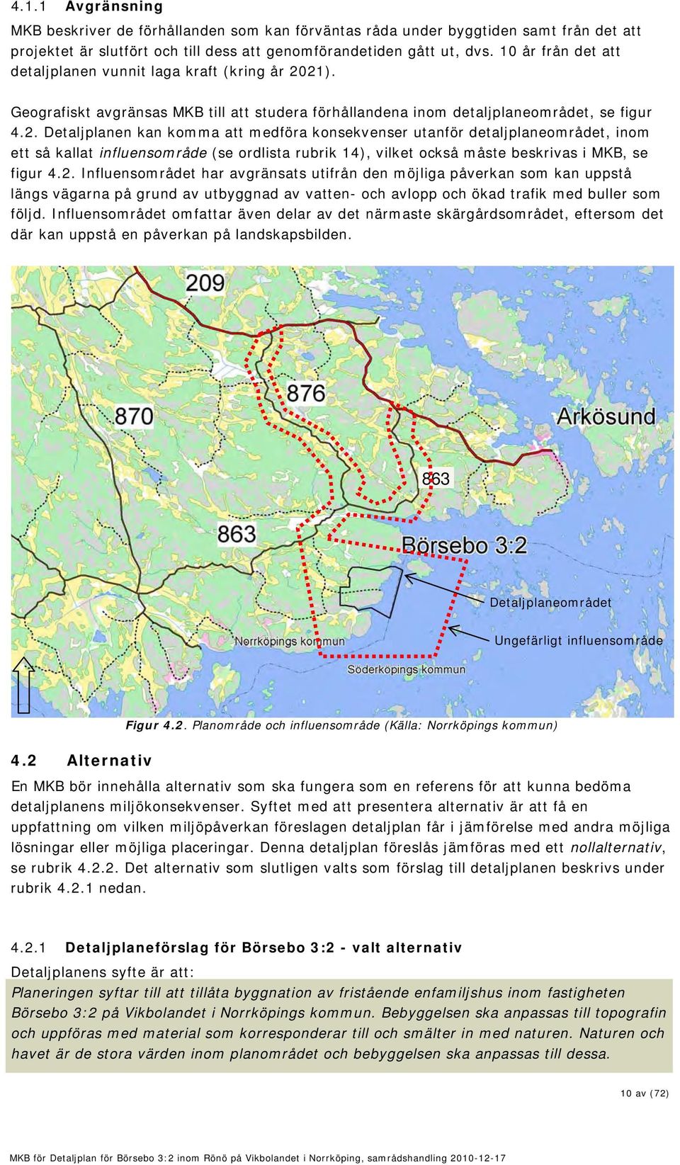 21). Geografiskt avgränsas MKB till att studera förhållandena inom detaljplaneområdet, se figur 4.2. Detaljplanen kan komma att medföra konsekvenser utanför detaljplaneområdet, inom ett så kallat influensområde (se ordlista rubrik 14), vilket också måste beskrivas i MKB, se figur 4.