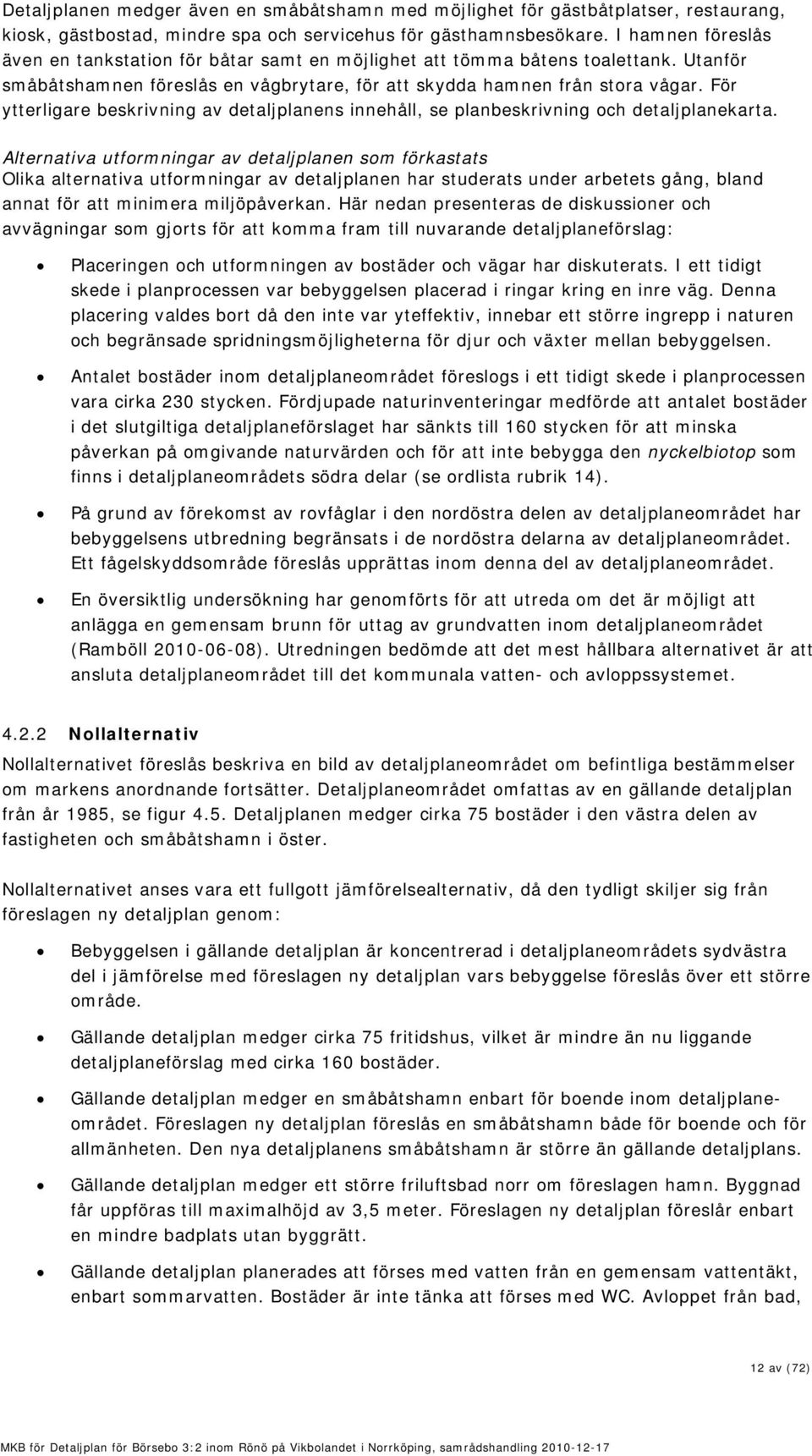 För ytterligare beskrivning av detaljplanens innehåll, se planbeskrivning och detaljplanekarta.