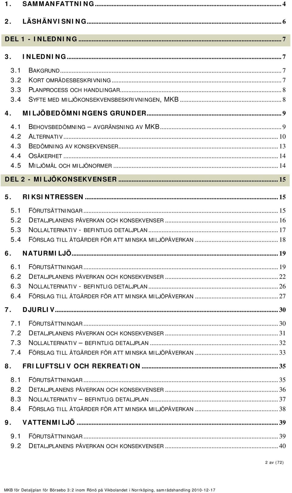 .. 14 4.5 MILJÖMÅL OCH MILJÖNORMER... 14 DEL 2 - MILJÖKONSEKVENSER... 15 5. RIKSINTRESSEN... 15 5.1 FÖRUTSÄTTNINGAR... 15 5.2 DETALJPLANENS PÅVERKAN OCH KONSEKVENSER... 16 5.