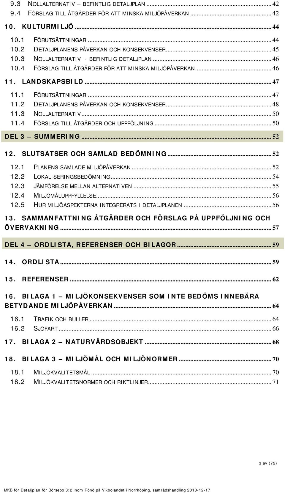 .. 48 11.3 NOLLALTERNATIV... 50 11.4 FÖRSLAG TILL ÅTGÄRDER OCH UPPFÖLJNING... 50 DEL 3 SUMMERING... 52 12. SLUTSATSER OCH SAMLAD BEDÖMNING... 52 12.1 PLANENS SAMLADE MILJÖPÅVERKAN... 52 12.2 LOKALISERINGSBEDÖMNING.