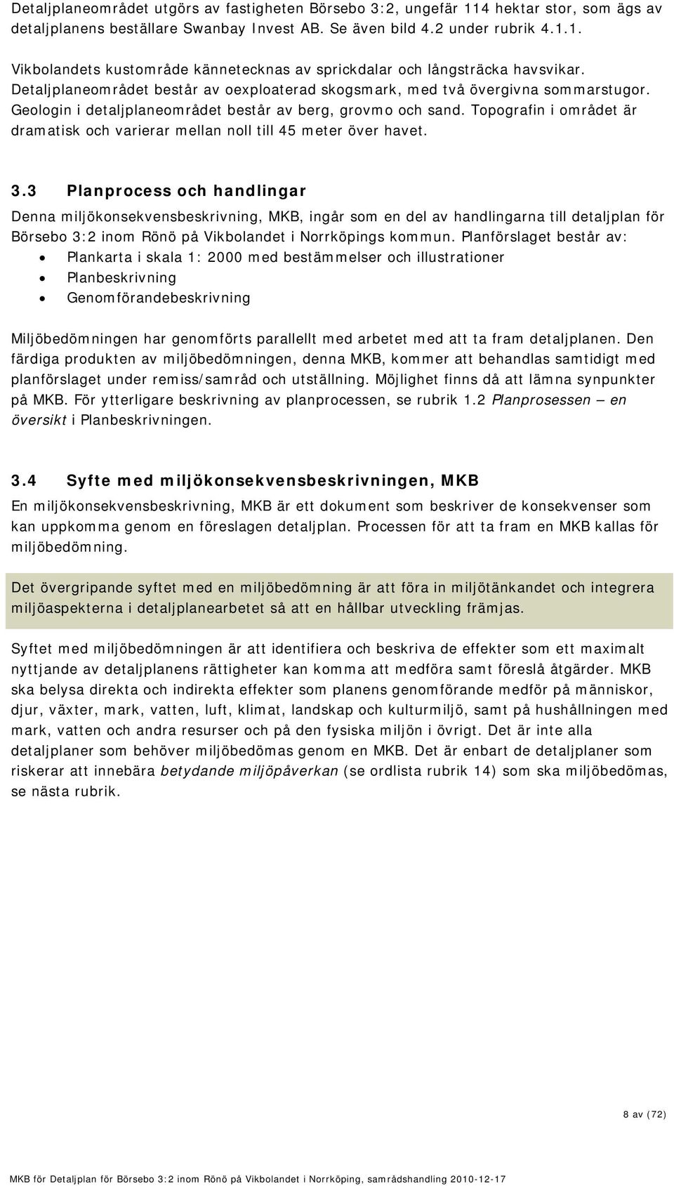 Topografin i området är dramatisk och varierar mellan noll till 45 meter över havet. 3.