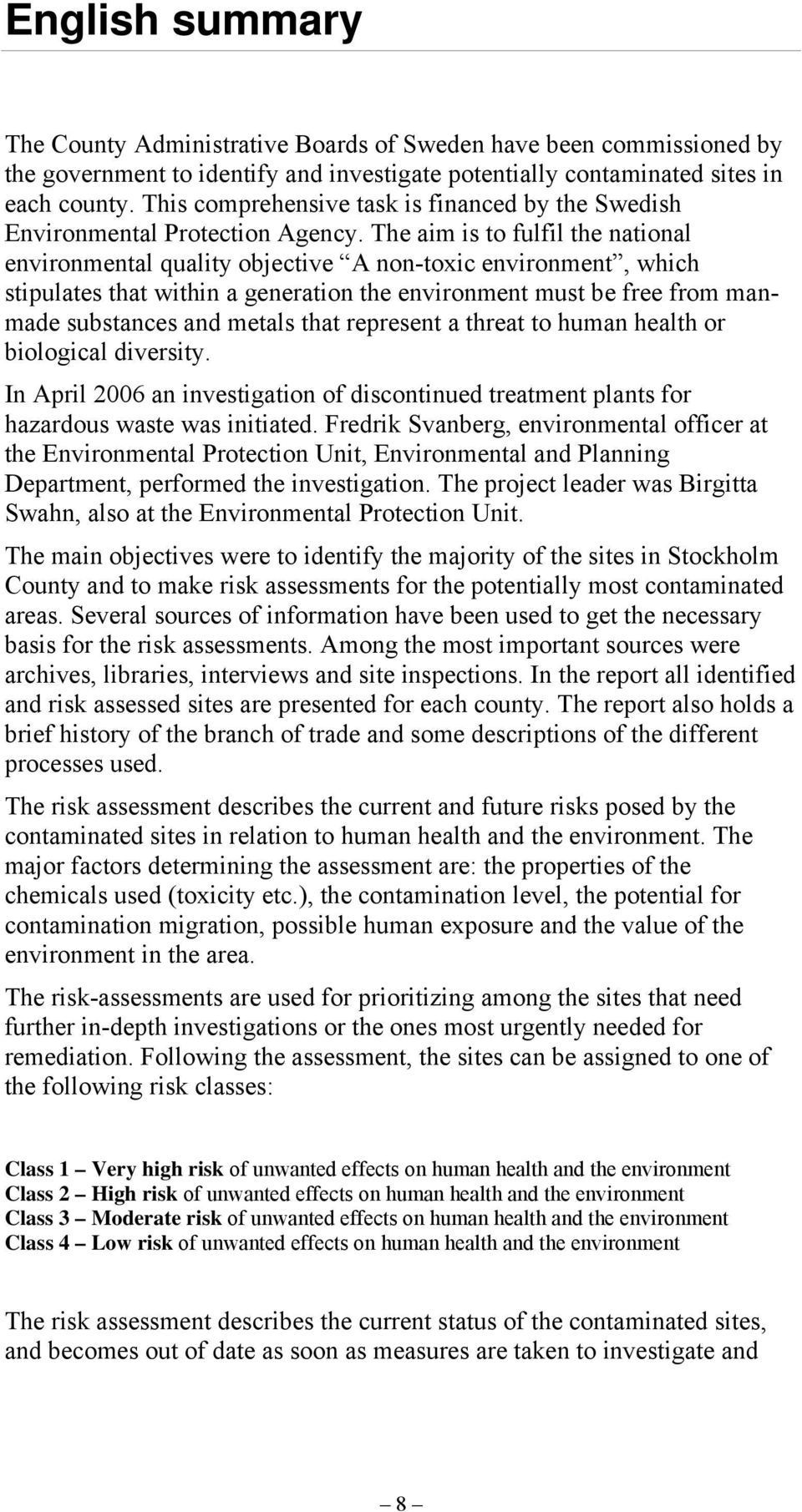 The aim is to fulfil the national environmental quality objective A non-toxic environment, which stipulates that within a generation the environment must be free from manmade substances and metals