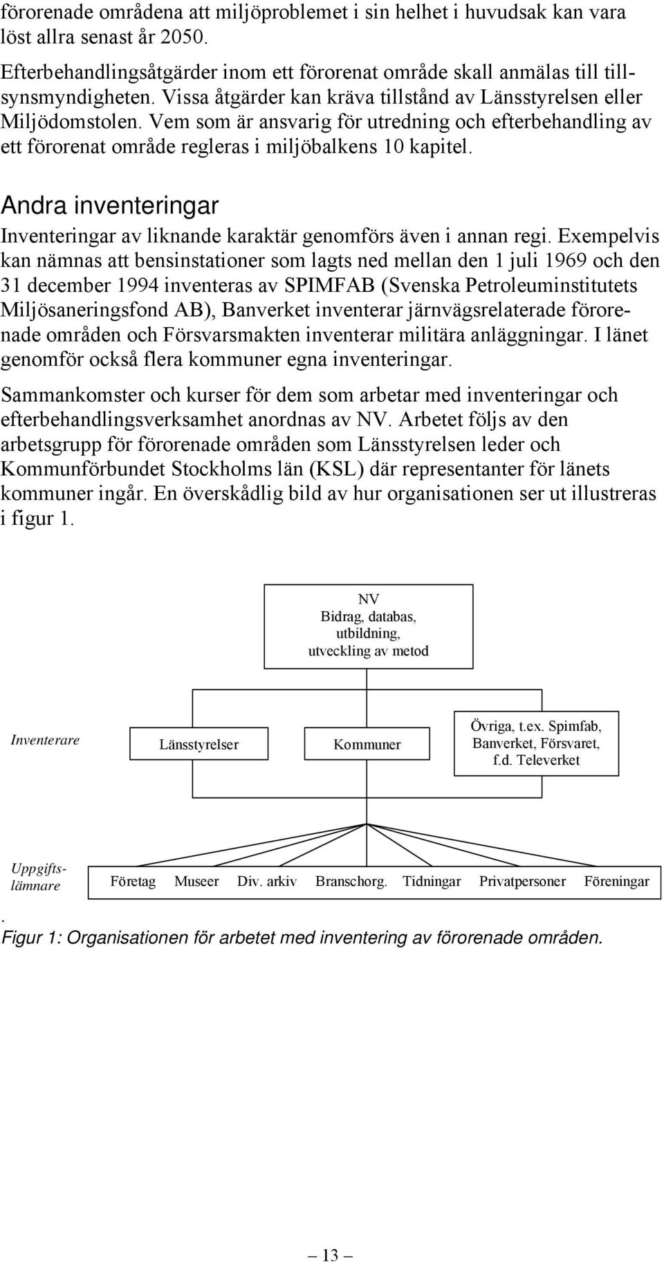 Andra inventeringar Inventeringar av liknande karaktär genomförs även i annan regi.